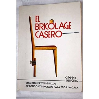 El bricolage casero. Soluciones y truquillos practicos y sencillos para toda la casa